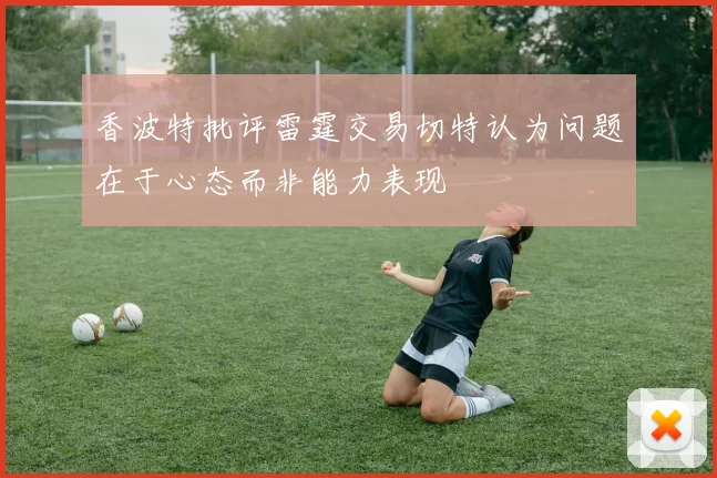 香波特批评雷霆交易切特认为问题在于心态而非能力表现