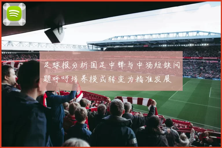足球报分析国足中锋与中场短缺问题呼吁培养模式转变为精准发展