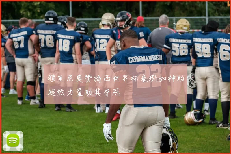 穆里尼奥赞梅西世界杯表现如神助超然力量助其夺冠